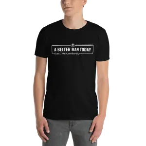 A Better Man Today T-Shirt