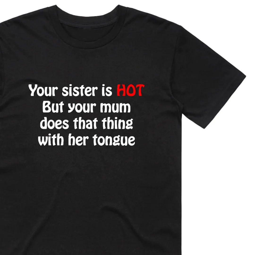 Your Sister is Hot T-Shirt